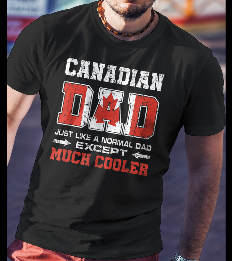 Canadian Dad Just Like A Normal Dad Except Much Cooler T-Shirt