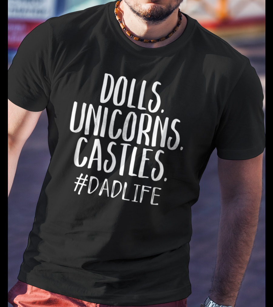 Dolls Unicorns Castles Cute Dad Life Mens DadLife T-Shirt