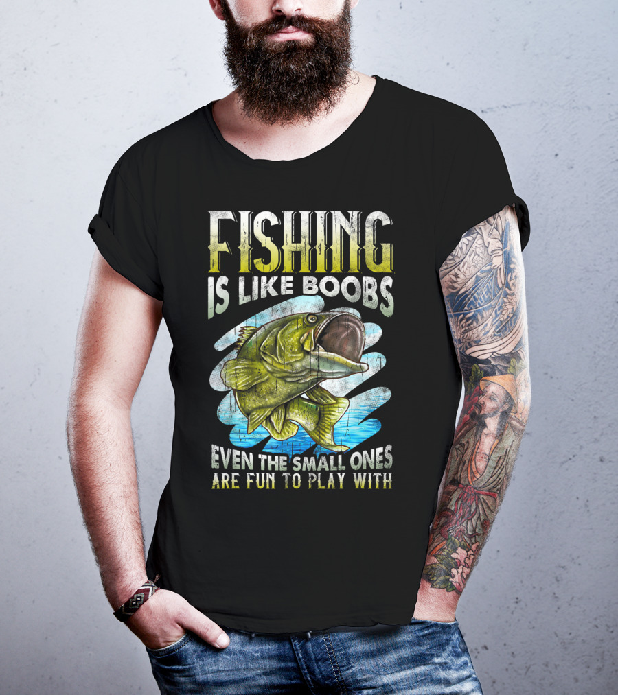Fishing Is Like Boobs Even The Small Ones Are Fun To Play T-Shirt