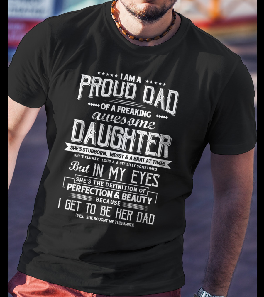 I Am A Proud Dad Of A Freaking Awesome Daughter She's The Definition Of Perfection And Beauty T-Shirt