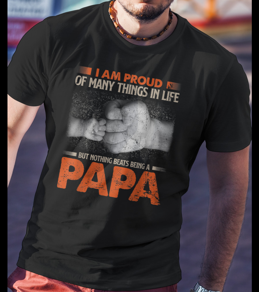 I Am Proud Of Many Things In Life But Nothing Beats Being A Papa T-Shirt