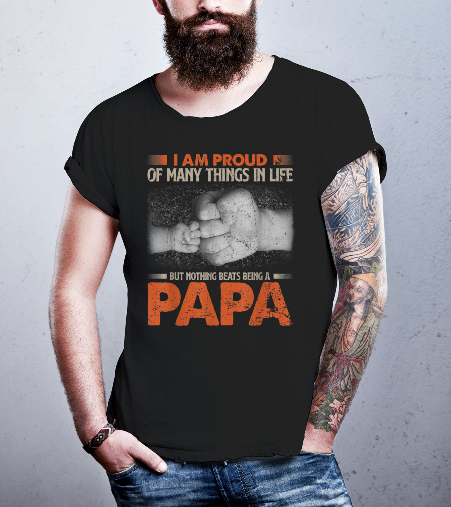 I Am Proud Of Many Things In Life But Nothing Beats Being A Papa T-Shirt