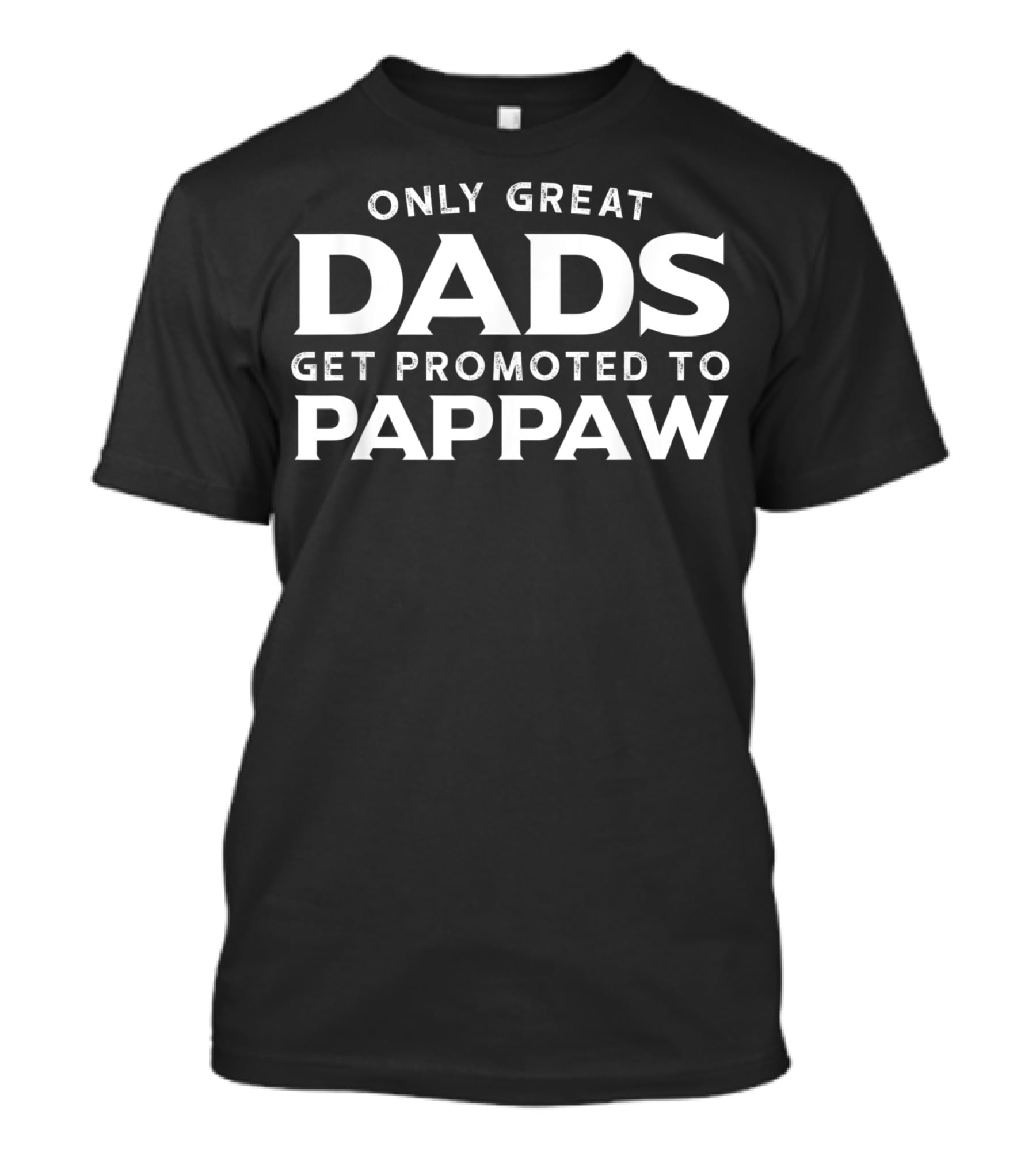 Only Great Dads Get Promoted To Pappaw T-Shirt