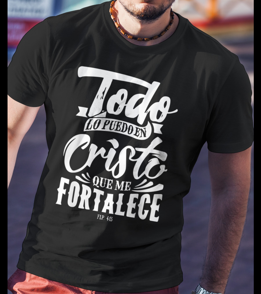 Mensajes Bíblicos Español Para Cristianos Todo Lo Puedo En Cristo Que Me Fortalece Flp. 4:13 T-Shirt