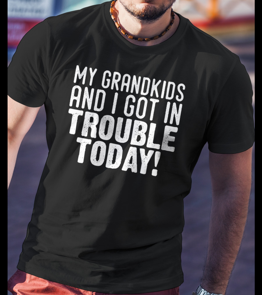 My GRANDKIDs And I Got In Trouble Today T-Shirt