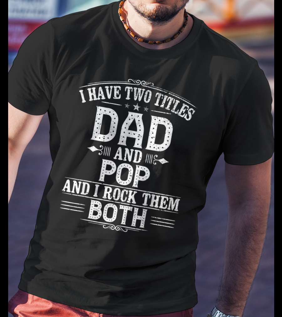 I Have Two Titles Dad And Pop And I Rock Them Both T-Shirt