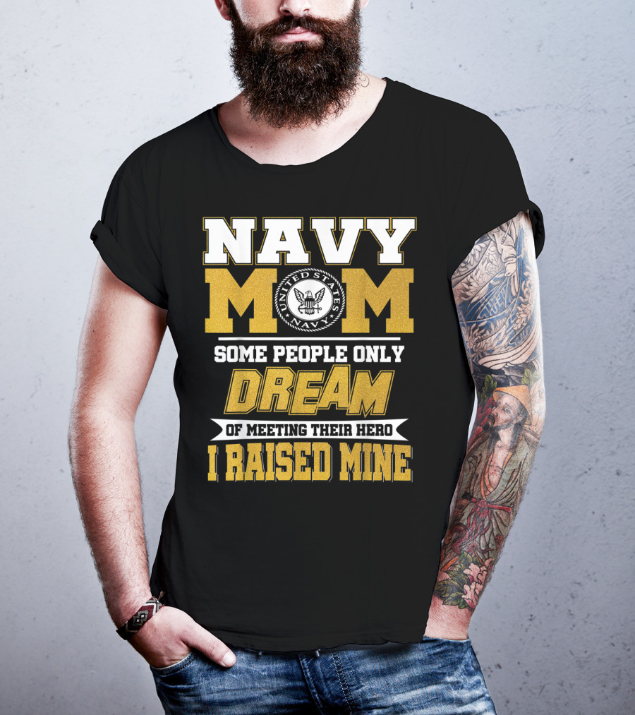 Navy Mom United States Navy Some People Only Dream Of Meeting Their Hero I Raised Mine T-Shirt