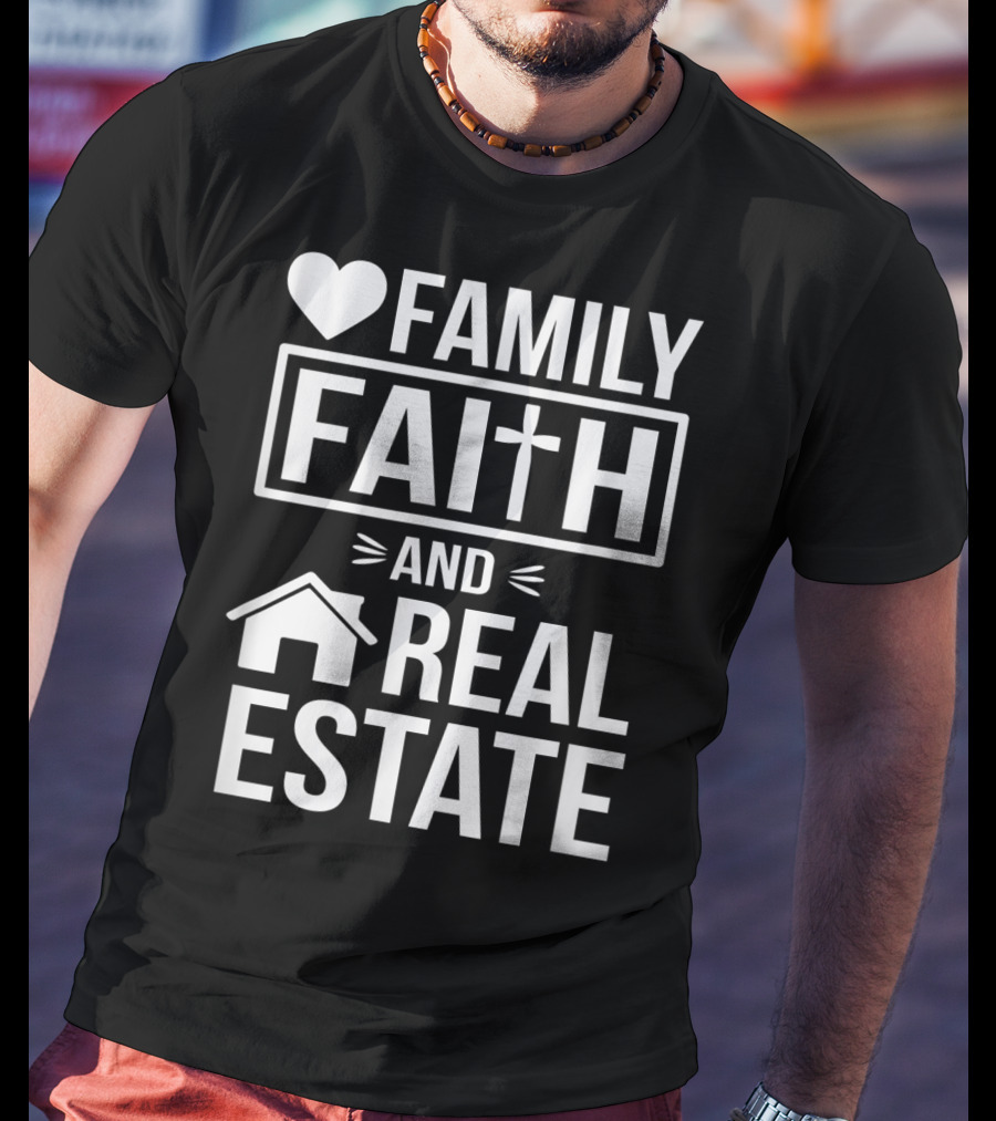 Family Faith And Real Estate Realtor Funny T-Shirt