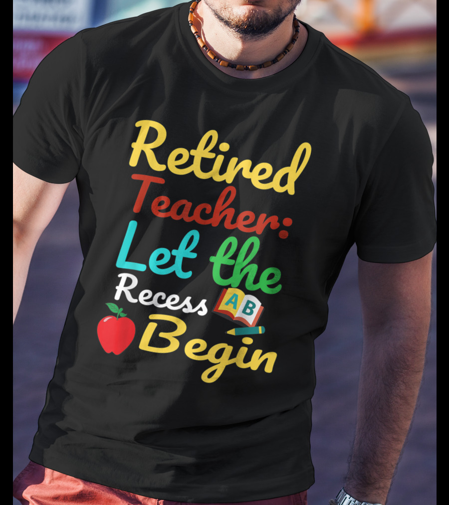 Retired Teacher Let The Recess Begin ABC Apple Book Pencil T-Shirt