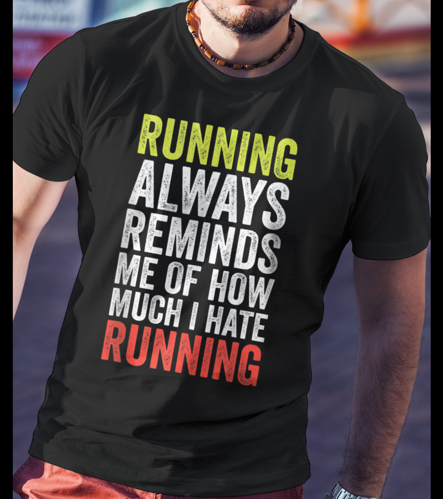 Running Always Reminds Me Of How Much I Hate Running T-Shirt