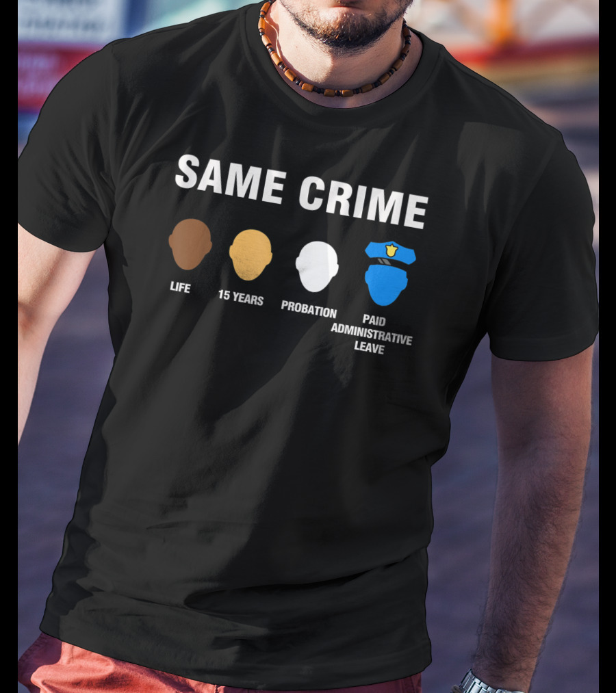 Same Crime Life Sentence 15 Years Probation Paid Administrative Leave T-Shirt