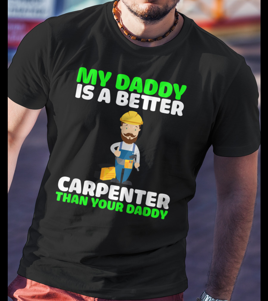 My Daddy Is A Better Carpenter Than Your Daddy T-Shirt