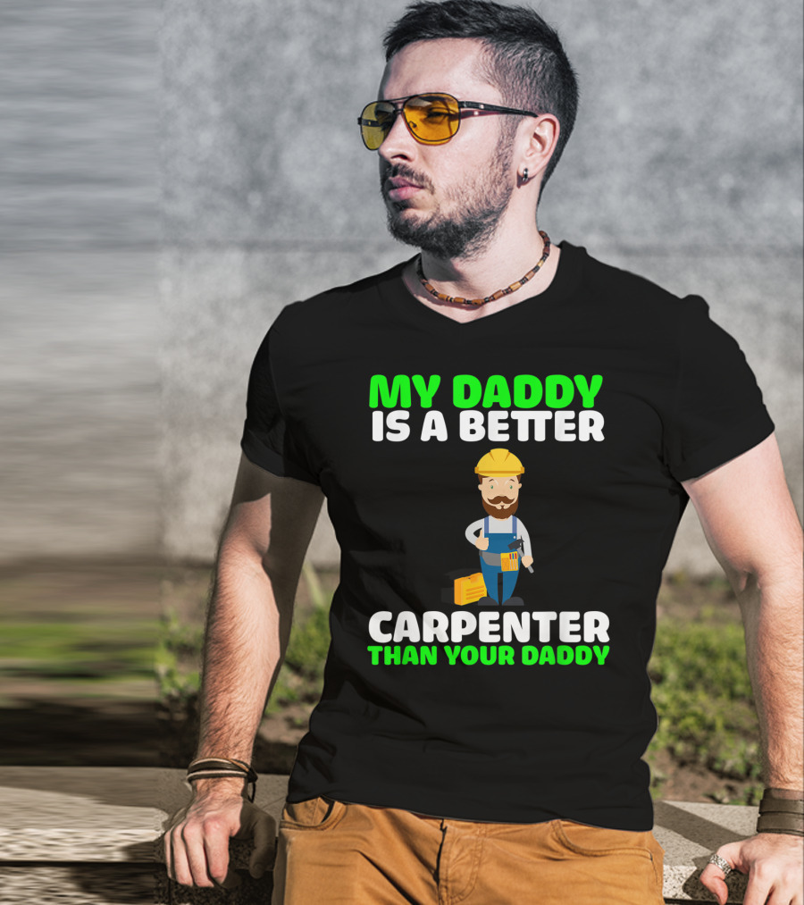 My Daddy Is A Better Carpenter Than Your Daddy T-Shirt