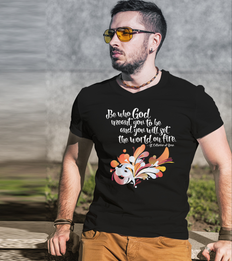 Be Who God Meant You To Be And You Will Set The World On Fire St Catherine Of Siena T-Shirt