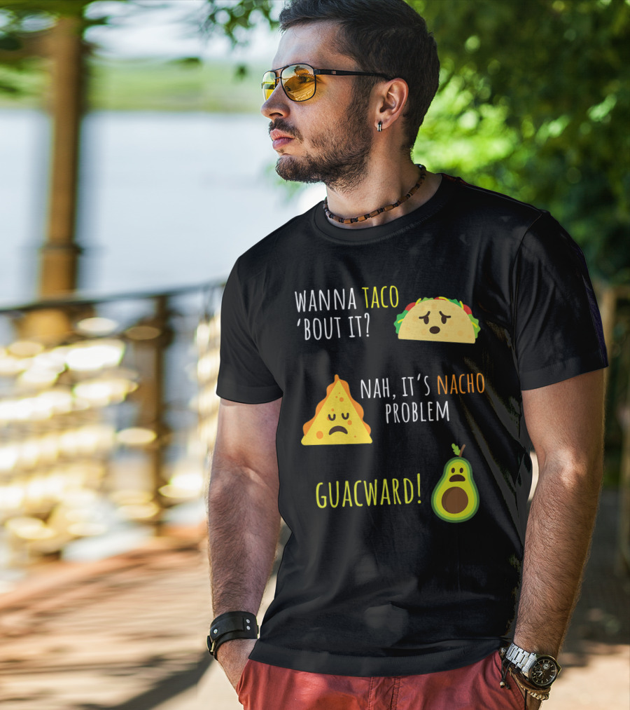 Wanna Taco 'Bout It? Nah, It's Nacho Problem Guacward Taco Nacho Avocado Funny Mexican Cinco De Mayo T-Shirt