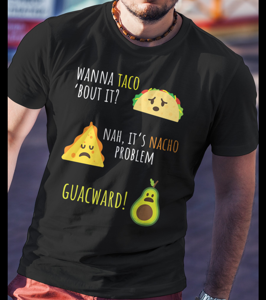 Wanna Taco 'Bout It? Nah, It's Nacho Problem Guacward Taco Nacho Avocado Funny Mexican Cinco De Mayo T-Shirt