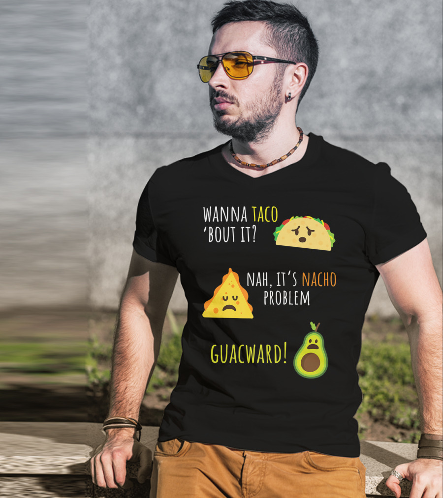 Wanna Taco 'Bout It? Nah, It's Nacho Problem Guacward Taco Nacho Avocado Funny Mexican Cinco De Mayo T-Shirt