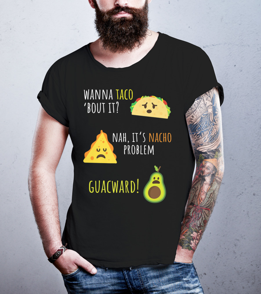 Wanna Taco 'Bout It? Nah, It's Nacho Problem Guacward Taco Nacho Avocado Funny Mexican Cinco De Mayo T-Shirt