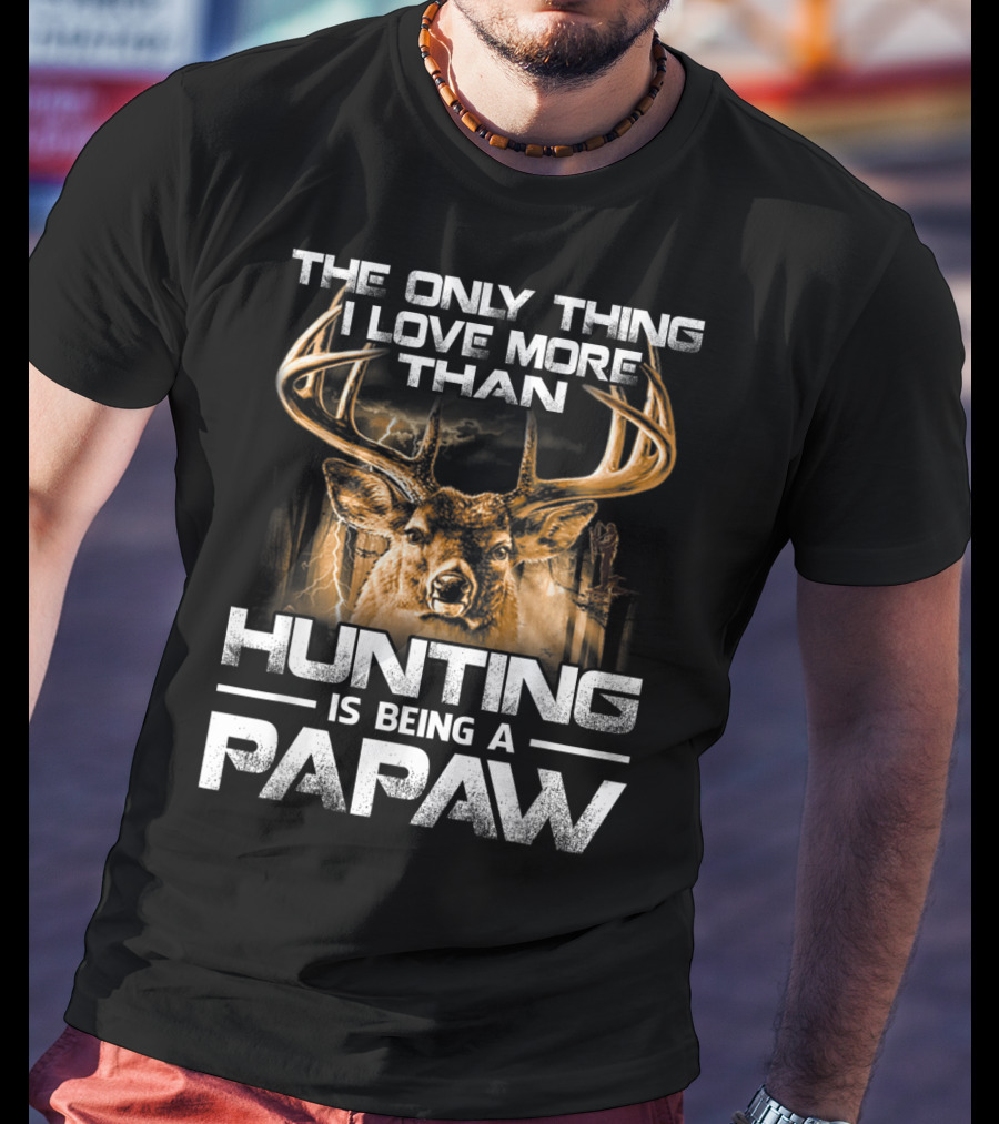 The Only Thing I Love More Than Hunting Is Being A Papaw T-Shirt