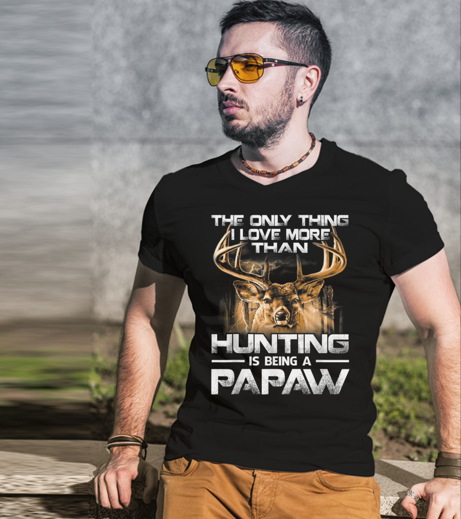 The Only Thing I Love More Than Hunting Is Being A Papaw T-Shirt
