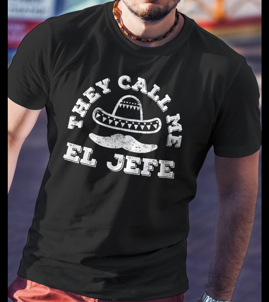They Call Me El Jefe Cinco De Mayo Sombrero Mustache Party T-Shirt