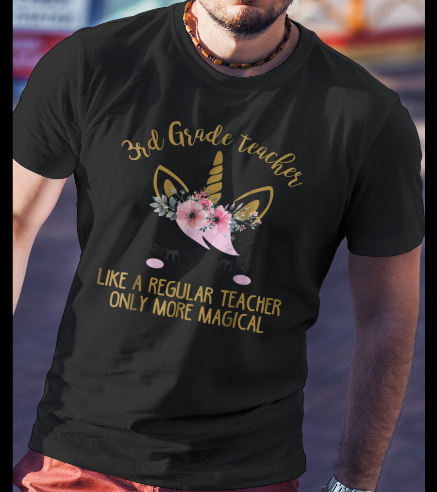 3rd Grade Teacher Like A Regular Teacher Only More Magical Unicorn T-Shirt
