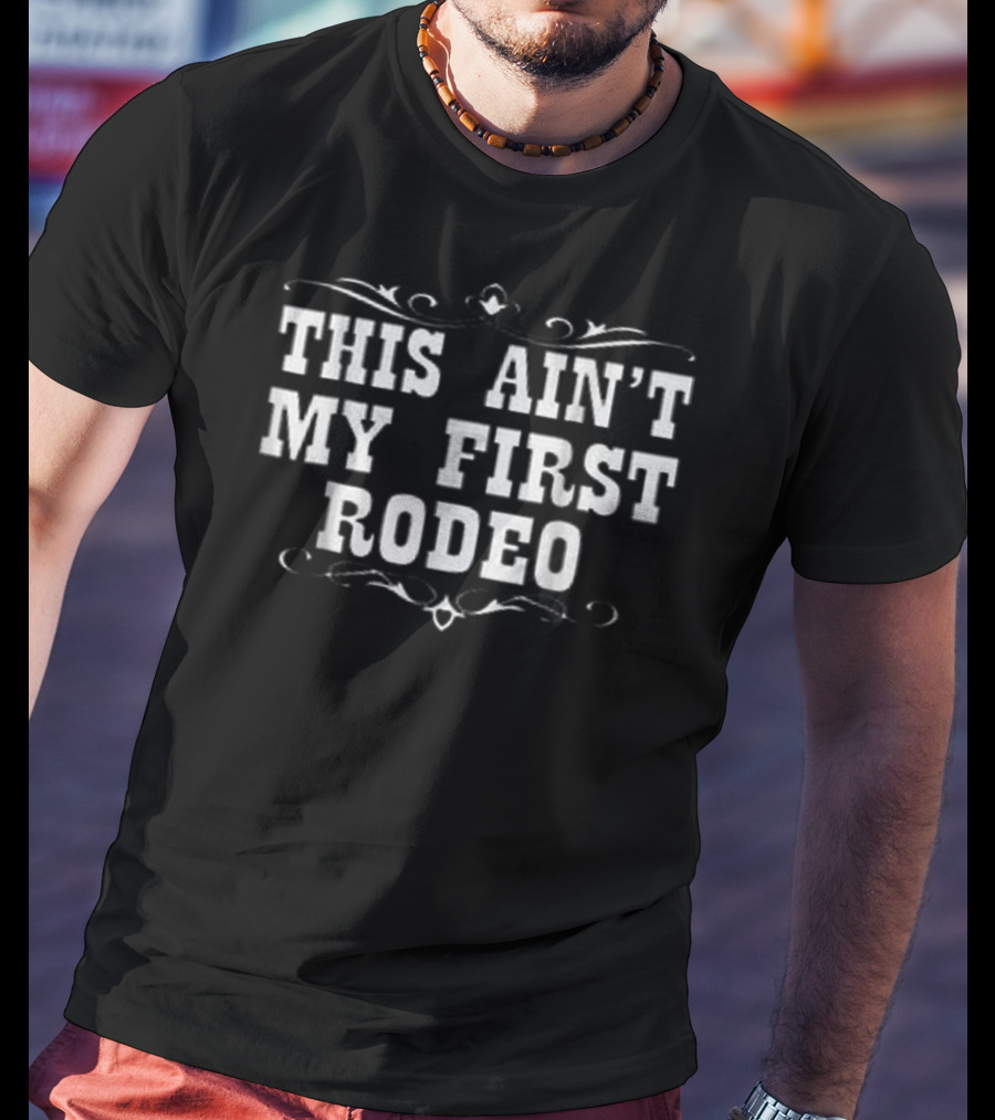 This Ain't My First Rodeo Western Style Typography T-Shirt