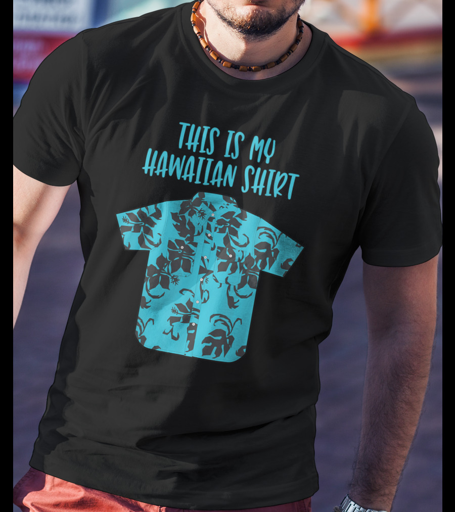 This Is My Hawaiian Shirt Aloha Hawaii Tropical Be T-Shirt