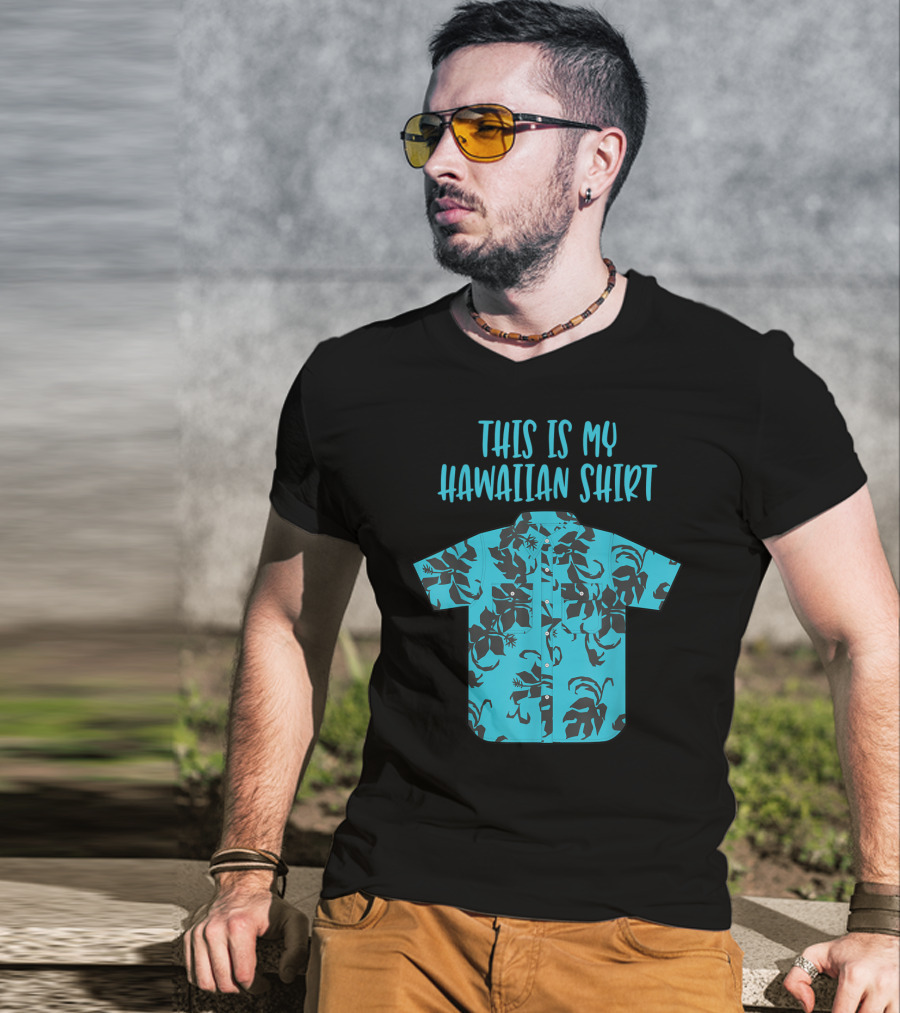 This Is My Hawaiian Shirt Aloha Hawaii Tropical Be T-Shirt