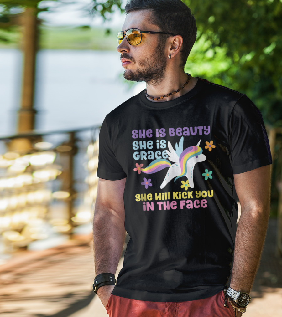 She Is Beauty She Is Grace Unicorn She Will Kick You In The Face T-Shirt