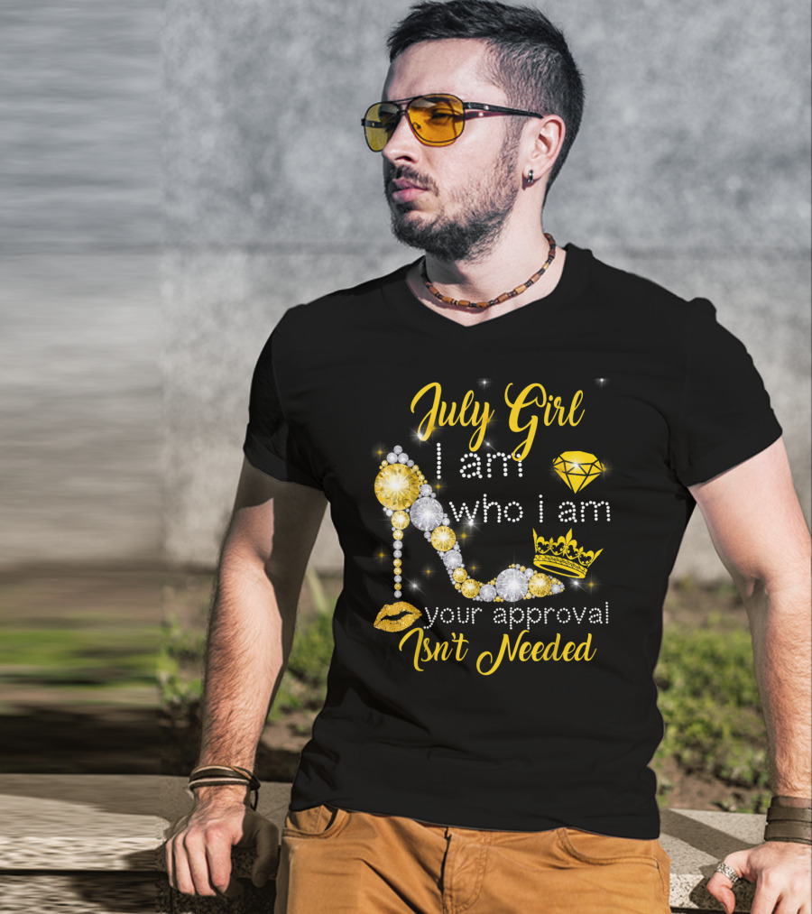 July Girl I Am Who I Am Your Approval Isn't Needed Diamond Crown High Heel T-Shirt