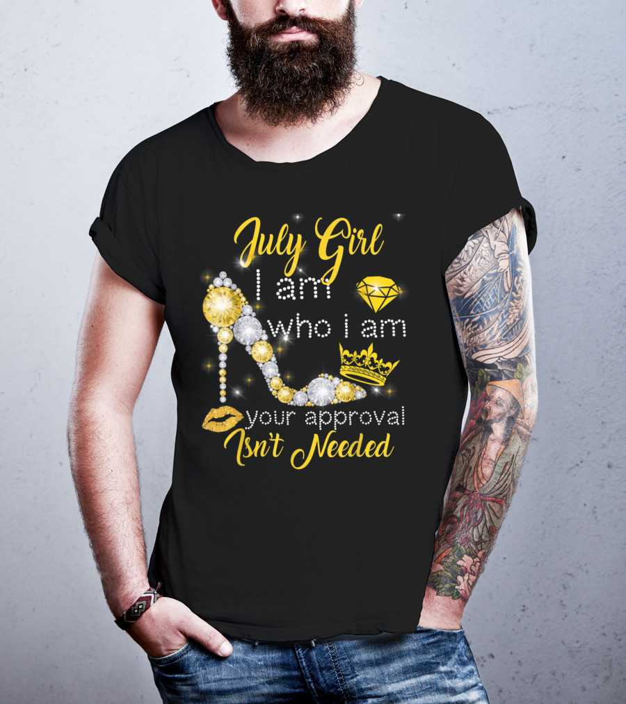July Girl I Am Who I Am Your Approval Isn't Needed Diamond Crown High Heel T-Shirt