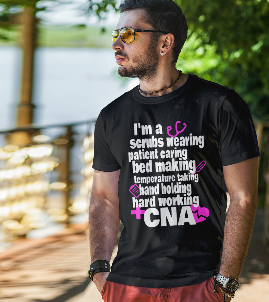 I'm A Scrubs Wearing Patient Caring Bed Making Temperature Taking Hand Holding Hard Working CNA T-Shirt
