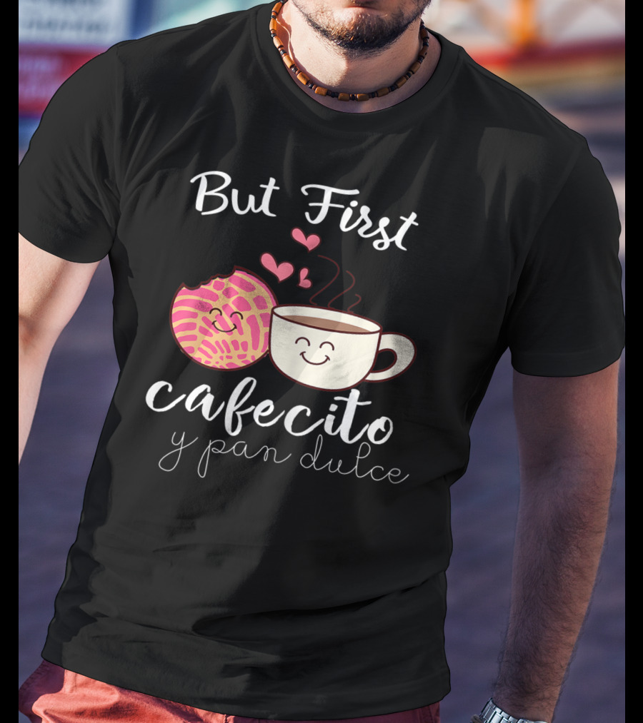 But First Cafecito Y Pan Dulce Latina Mom Cute Spanish Coffee And Conchas T-Shirt