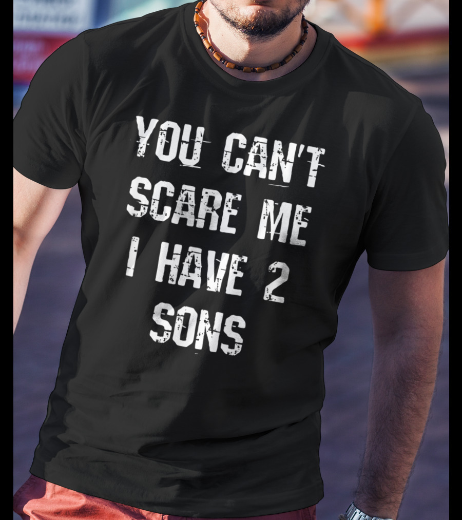You Can't Scare Me I Have 2 Sons Mother Father Fun T-Shirt