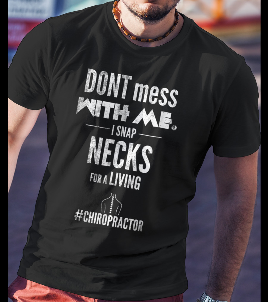 DONT Mess With Me I Snap Necks For A Living #Chiropractor T-Shirt