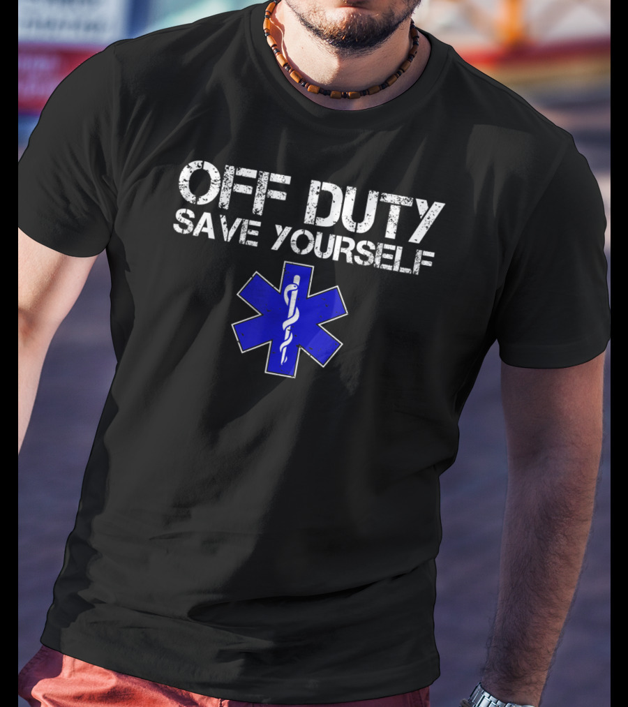 Off Duty Save Yourself EMS EMT Humor Star Of Life T-Shirt