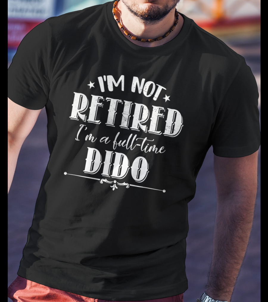 I'm Not Retired I'm A Full-Time Dido T-Shirt