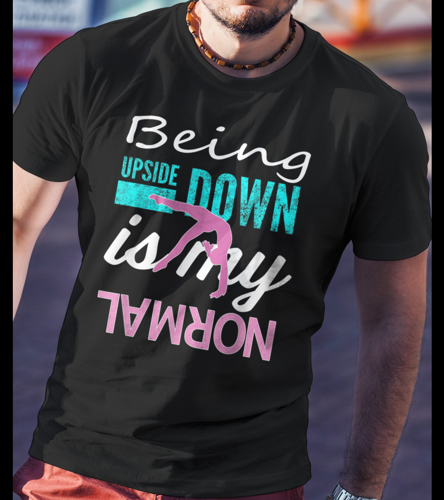 Being Upside Down Is My Normal Gymnastics T-Shirt