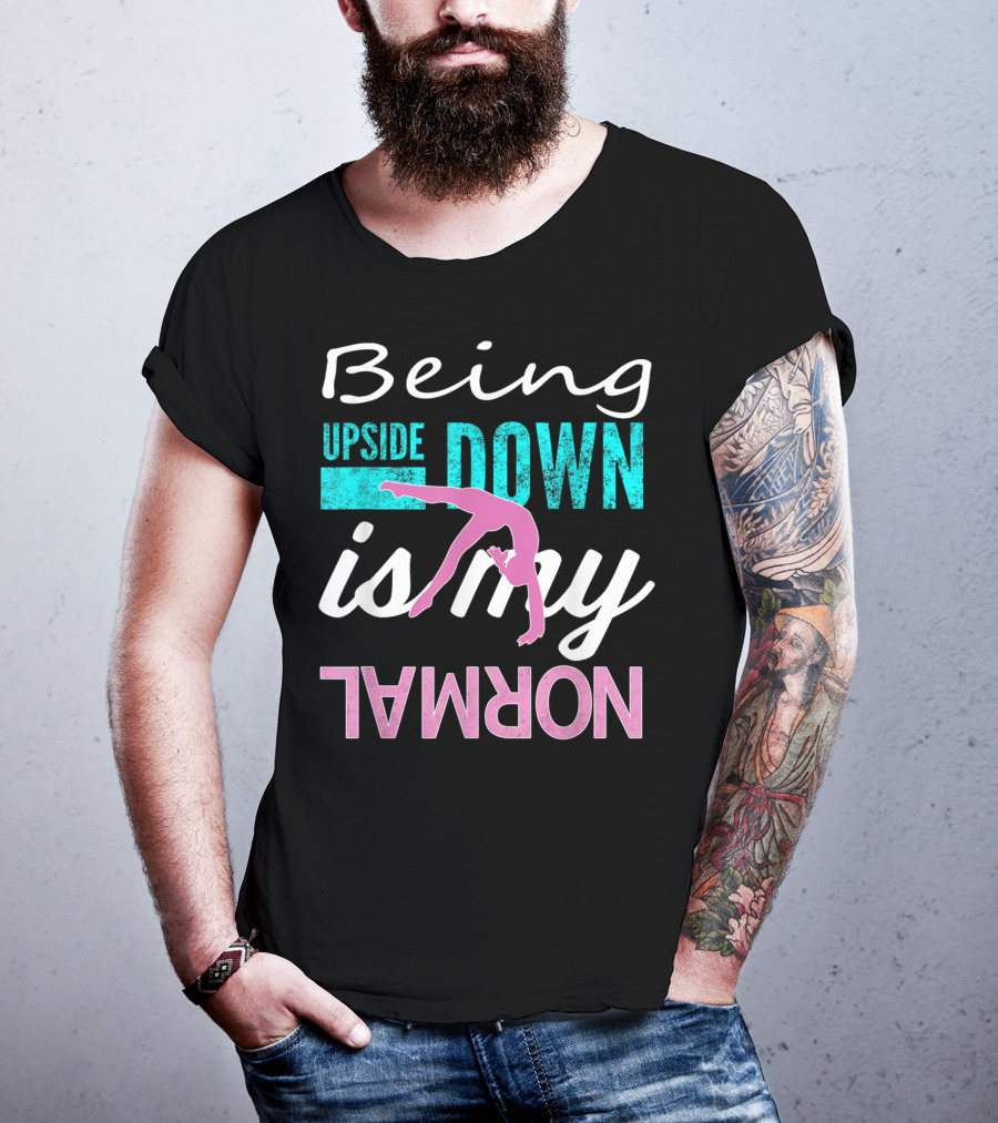 Being Upside Down Is My Normal Gymnastics T-Shirt