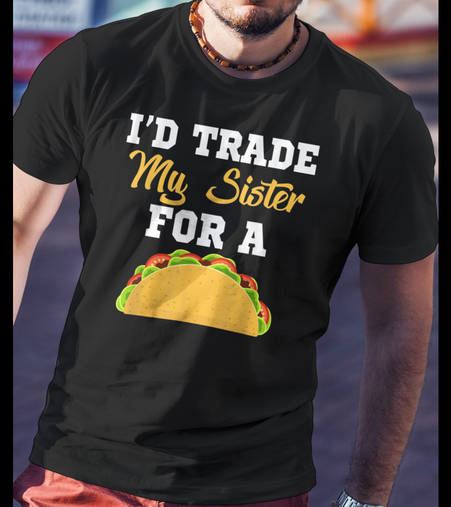 I'd Trade My Sister For A Taco Cinco De Mayo T-Shirt