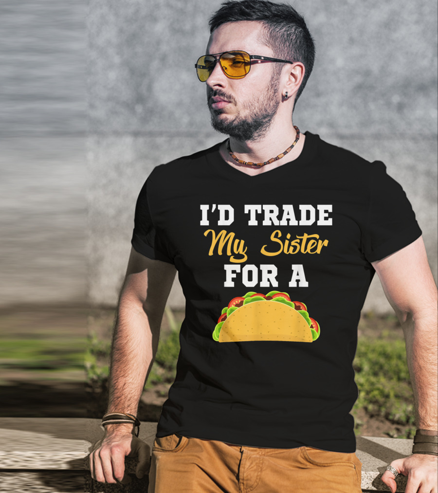 I'd Trade My Sister For A Taco Cinco De Mayo T-Shirt