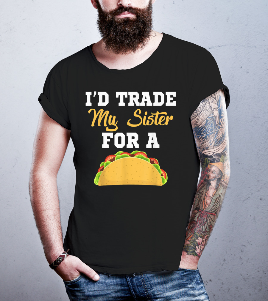 I'd Trade My Sister For A Taco Cinco De Mayo T-Shirt