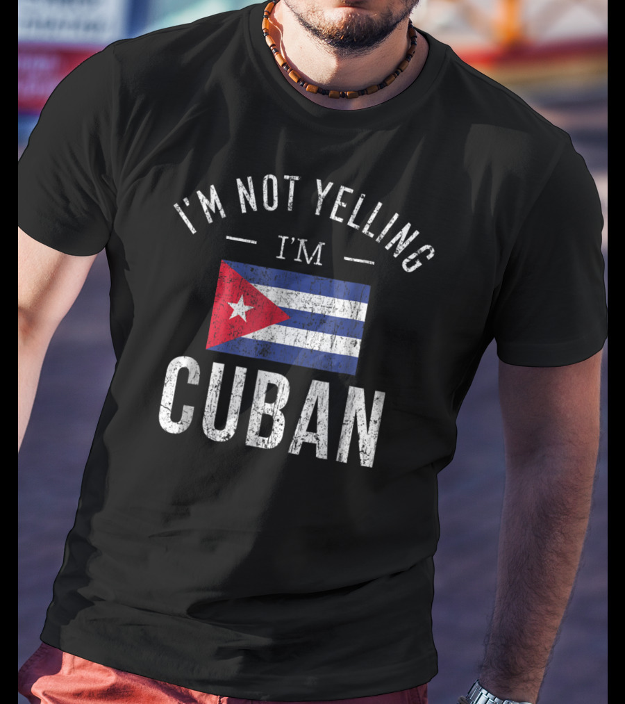 I'm Not Yelling I'm Cuban Cuba Flag Funny T-Shirt