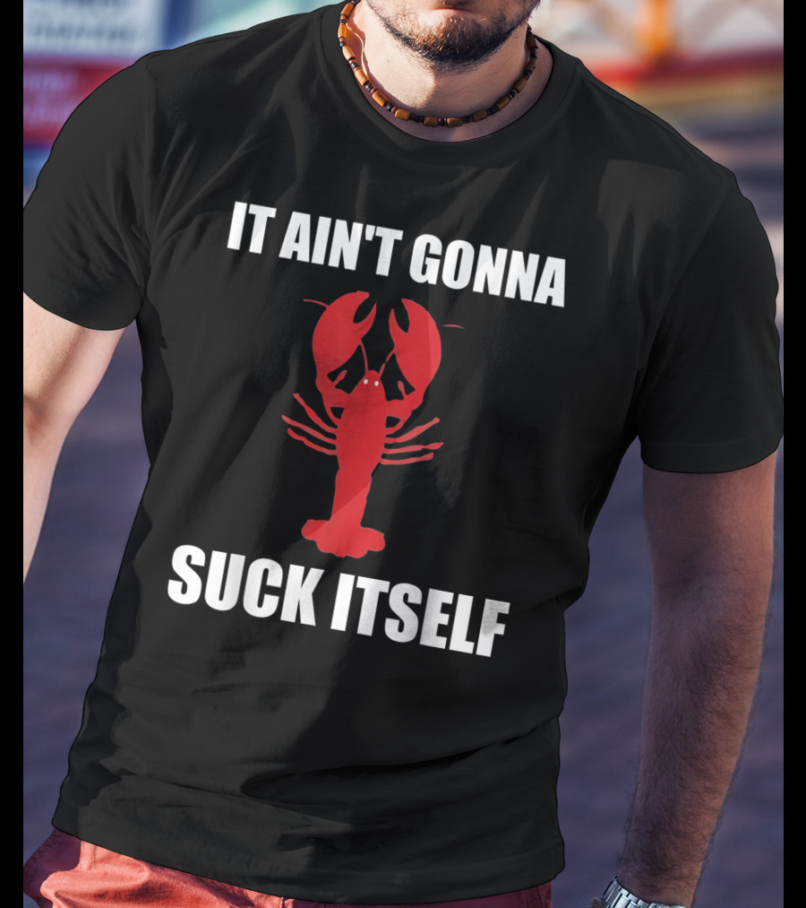 Funny Crawfish It Ain't Gonna Suck Itself Cajun T-Shirt