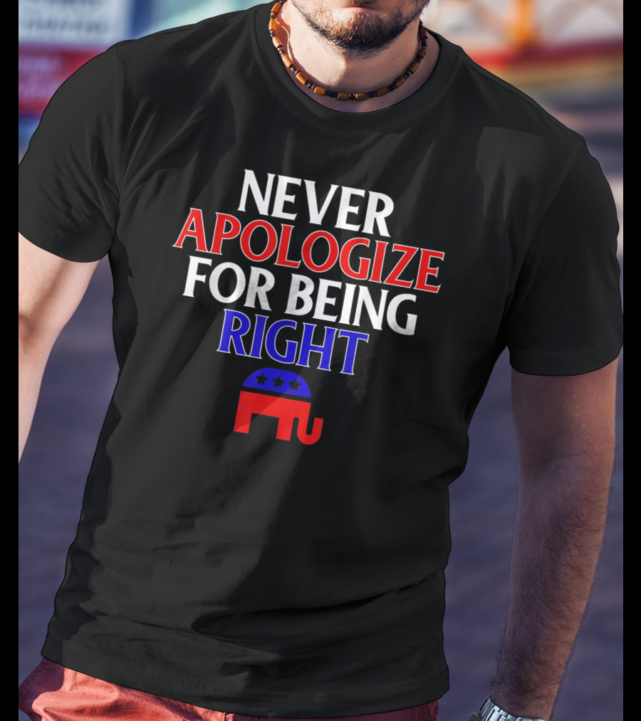 Never Apologize For Being Right Republican Elephant T-Shirt