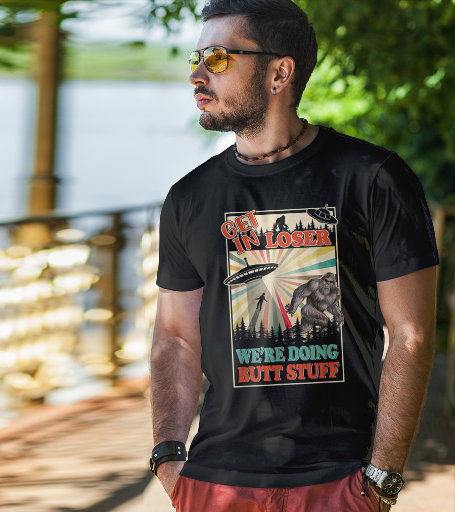 Get In Loser We're Doing Butt Stuff UFO Bigfoot Retro Forest Scene T-Shirt