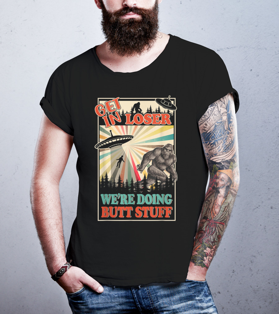 Get In Loser We're Doing Butt Stuff UFO Bigfoot Retro Forest Scene T-Shirt