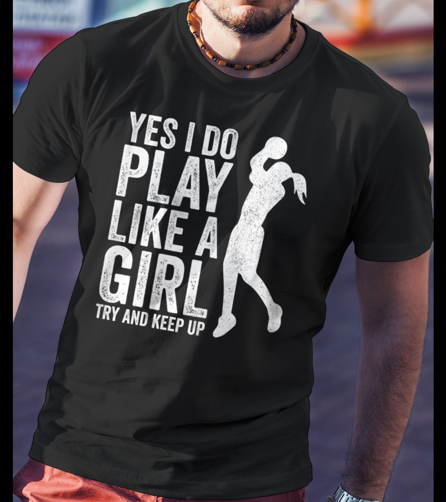Yes I Do Play Like A Girl Try And Keep Up Basketball T-Shirt