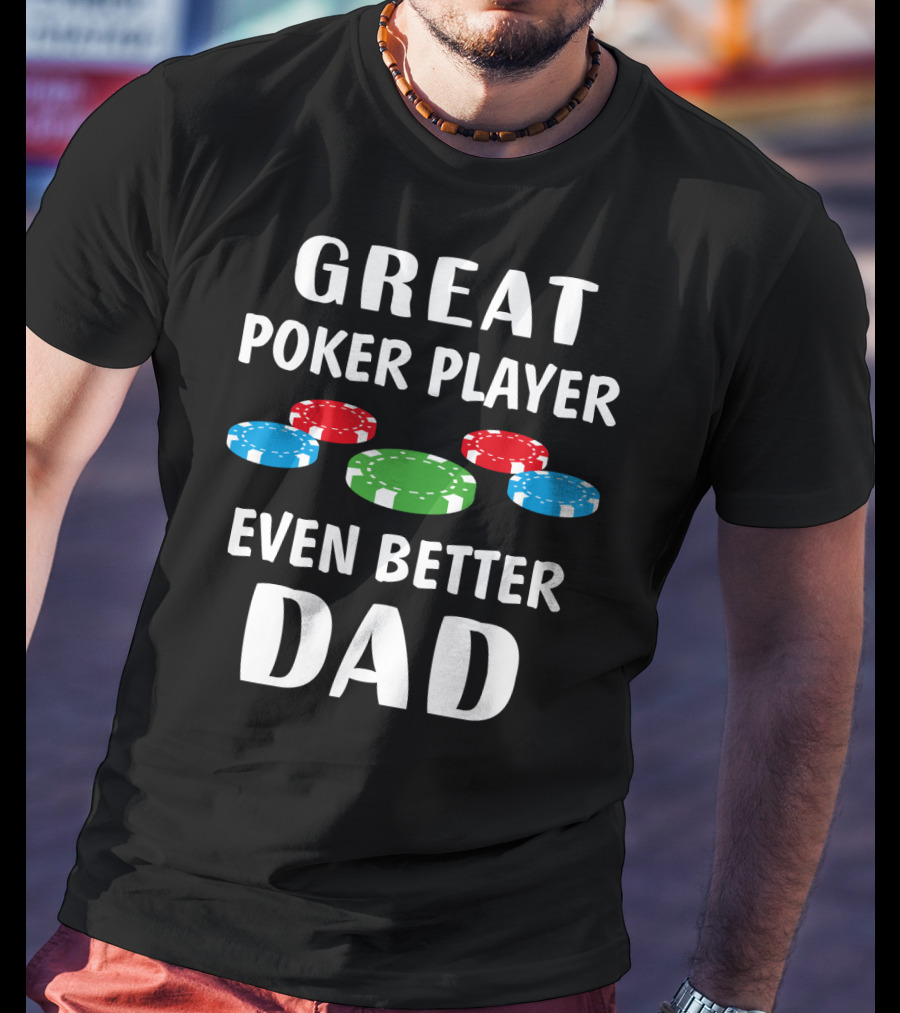 Great Poker Player Even Better Dad T-Shirt